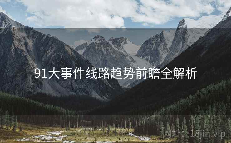 91大事件线路趋势前瞻全解析