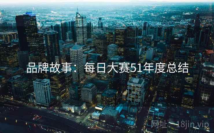 品牌故事：每日大赛51年度总结