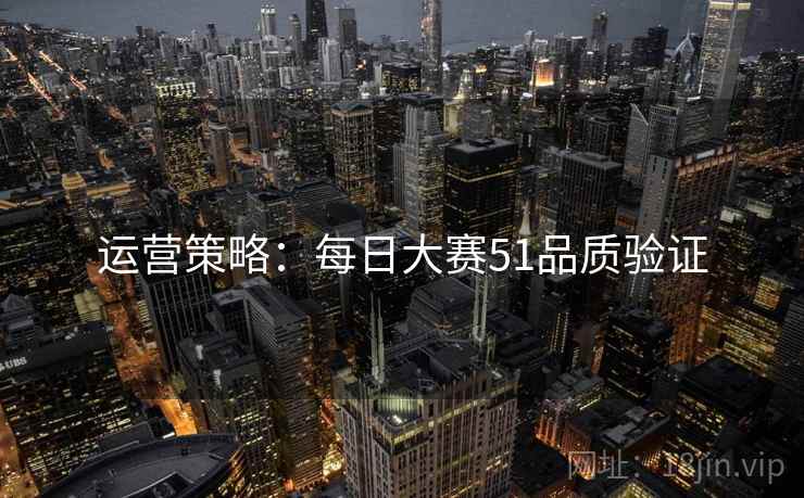 运营策略：每日大赛51品质验证