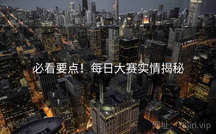 必看要点！每日大赛实情揭秘